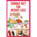 Fodmap Diet for Weight Loss: Everything You Need To Know About Losing and Controling Your Weight with FODMAP diet: Includes Delicious Recipes and C