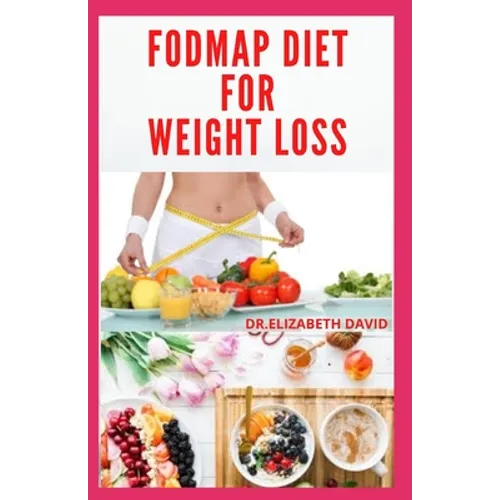 Fodmap Diet for Weight Loss: Everything You Need To Know About Losing and Controling Your Weight with FODMAP diet: Includes Delicious Recipes and C