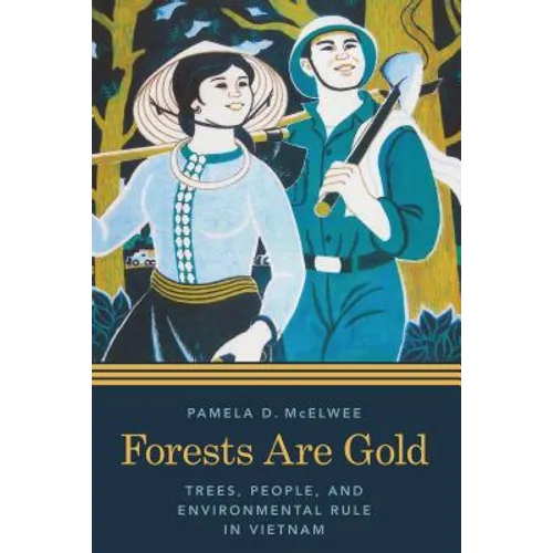 Forests Are Gold: Trees, People, and Environmental Rule in Vietnam