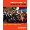 How a Revolutionary Art Became Official Culture: Murals, Museums, and the Mexican State