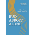 Bud Abbott Alone: A One-Person Play in Two Acts