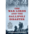 War Lords and the Gallipoli Disaster: How Globalized Trade Led Britain to Its Worst Defeat of the First World War