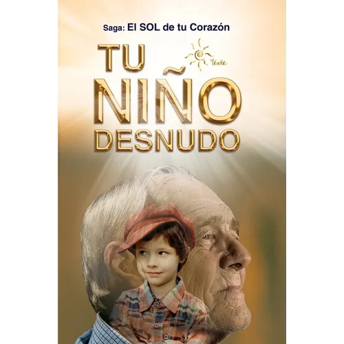 Tu Niño Desnudo: Sanarás todas tus heridas y verás todo desde el Amor. Volverás a vivir 100% Entusiasmado. Tu niño te está esperando