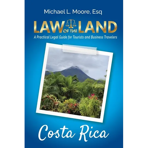Law of the Land - Costa Rica: A Practical Legal Guide for Tourists and Business Travelers