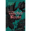 Wicked Roots: Forgotten Folklore and Ancient Myths of Familiar Plants