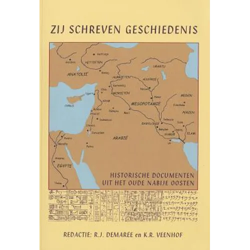 Zij Schreven Geschiedenis: Historische Documenten Uit Het Oude Nabije Oosten (2500 - 100 V. Chr.)