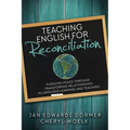 Teaching English for Reconciliation:: Pursuing Peace Through Transformed Relationships in Language Learning and Teaching