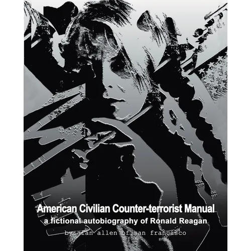 American Civilian Counter-terrorist Manual: a fictional autobiography of Ronald Reagan