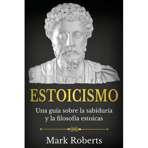 Estoicismo: Una guía sobre la sabiduría y la filosofía estoicas