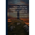Nicene and Post-Nicene Fathers Of the Christian Church, A Select Library Of