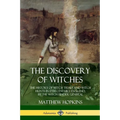 The Discovery of Witches: The History of Witch Trials and Witch Hunts in 17th Century England, by the Witch Finder General