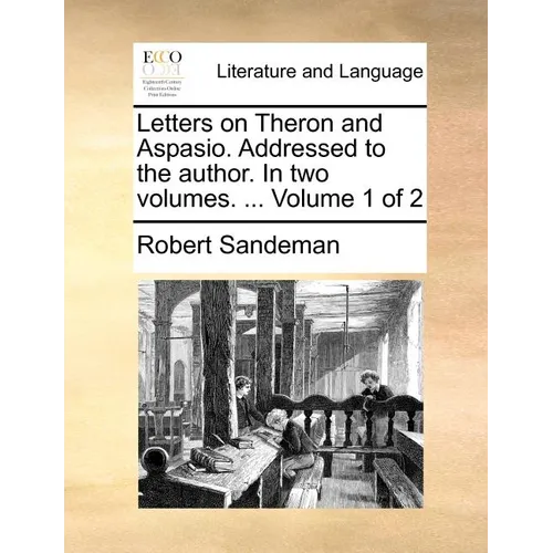 Letters on Theron and Aspasio. Addressed to the Author. in Two Volumes. ... Volume 1 of 2