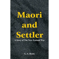 Maori and Settler: A Story of The New Zealand War