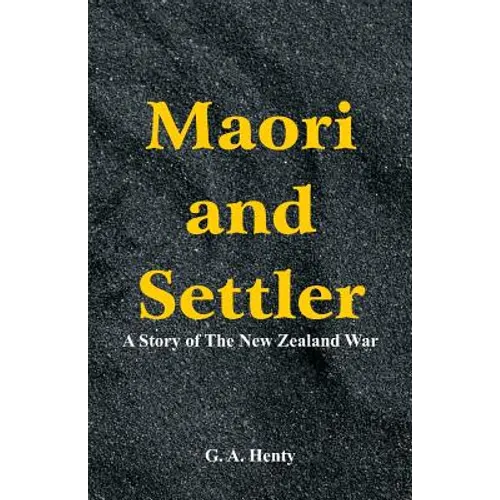 Maori and Settler: A Story of The New Zealand War