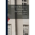 On The Wasting Diseases Of Infants And Children