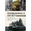 Establishing a Legacy: The History of the Royal Canadian Regiment 1883-1953