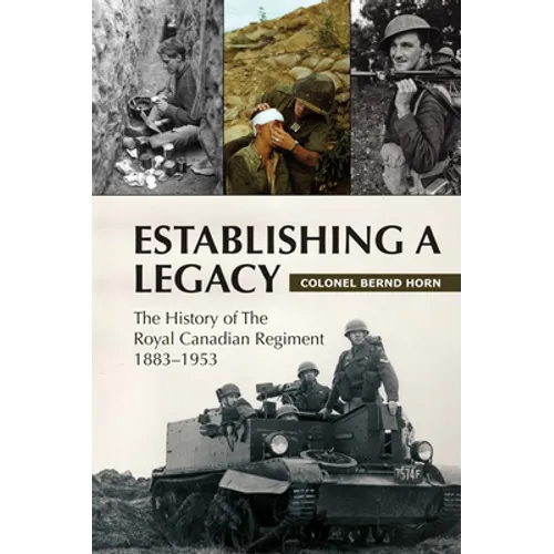 Establishing a Legacy: The History of the Royal Canadian Regiment 1883-1953