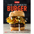 The Ultimate Burger: Plus DIY Condiments, Sides, and Boozy Milkshakes