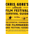 Chris Gore's Ultimate Film Festival Survival Guide, 4th edition: The Essential Companion for Filmmakers and Festival-Goers