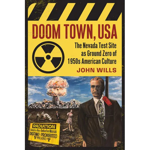 Doom Town, USA: The Nevada Test Site as Ground Zero of 1950s American Culture