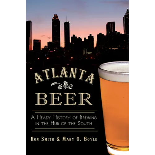 Atlanta Beer: A Heady History of Brewing in the Hub of the South