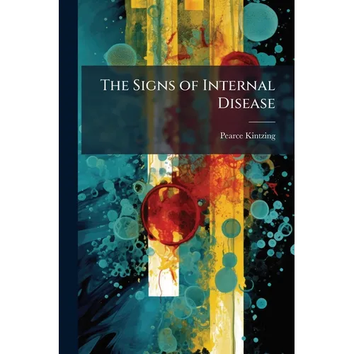 The Signs of Internal Disease: With a Brief Consideration of the Principal Symptoms Thereof