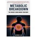 Metabolic Breakdown: The Energy Crisis Inside Your Body: How 93% of Adults Are Facing Metabolic Dysfunction-and What You Can Do to Reverse It Before I