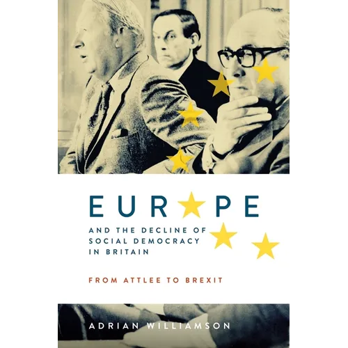 Europe and the Decline of Social Democracy in Britain: From Attlee to Brexit