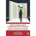 How Young Adult Literature Gets Taught: Perspectives, Ideologies, and Pedagogical Approaches for Instruction and Assessment
