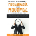 Métodos para curar la Procrastinación, Mala productividad, y Pobre Gestión del tiempo: Aprende a Superar la Procrastinación con una simple ecuación, C