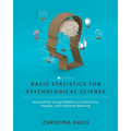 Basic Statistics for Psychological Science: Successfully Using Statistics to Summarize, Analyze, and Interpret Meaning
