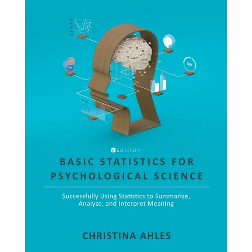 Basic Statistics for Psychological Science: Successfully Using Statistics to Summarize, Analyze, and Interpret Meaning