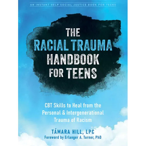 The Racial Trauma Handbook for Teens: CBT Skills to Heal from the Personal and Intergenerational Trauma of Racism