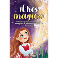 ¡Eres mágica!: Historias inspiradoras para niñas sobre la autoconfianza, el amor propio, la amistad, y la fuerza interior