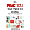 The Practical Survival Guide for Kids: A Basic How to Survive and be Prepared in the Wilderness