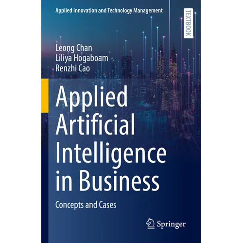 Applied Artificial Intelligence in Business: Concepts and Cases