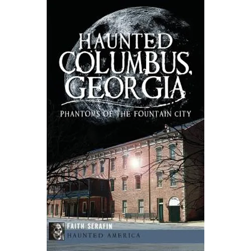 Haunted Columbus, Georgia: Phantoms of the Fountain City