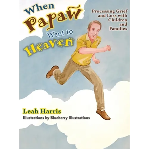 When Papaw Went to Heaven: Processing Grief and Loss with Children and Families
