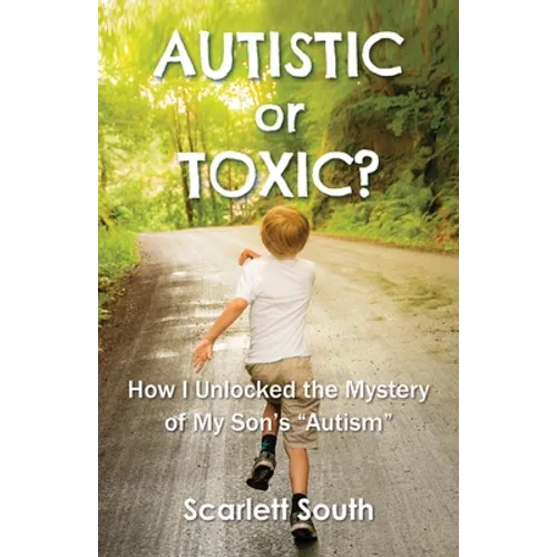 Autistic or Toxic? How I Unlocked the Mystery of My Son's "Autism"