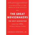 Conversations at the American Film Institute with the Great Moviemakers: The Next Generation from the 1950s to Hollywood Today