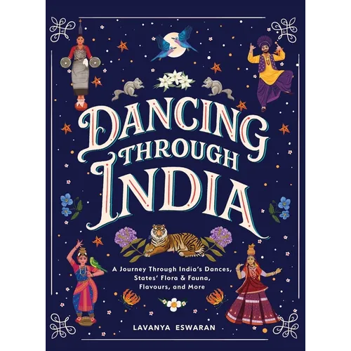Dancing Through India: A Journey Across All the States and the Union Territories to Discover India's Dances, Food, Flora, Fauna, and More