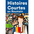 Histoires Courtes en Roumain: Apprendre l'Roumain facilement en lisant des histoires courtes
