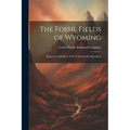 The Fossil Fields of Wyoming; Reports by Members of the Union Pacific Expedition