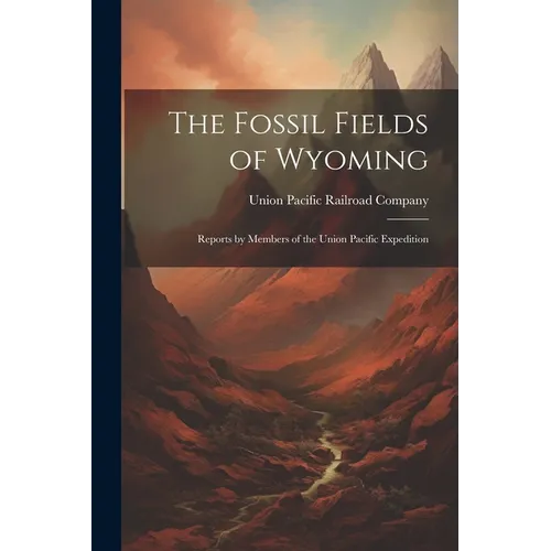 The Fossil Fields of Wyoming; Reports by Members of the Union Pacific Expedition
