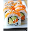 50 Sushi Recipes for Beginners