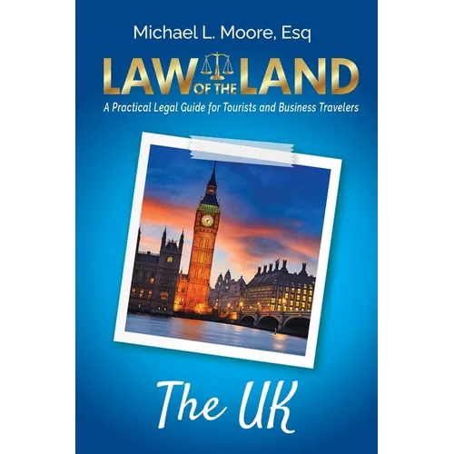 Law of the Land - The UK: A Practical Legal Guide for Tourists and Business Travelers