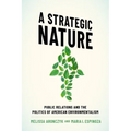 A Strategic Nature: Public Relations and the Politics of American Environmentalism