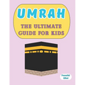 Umrah: The Ultimate Guide for Kids