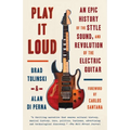 Play It Loud: An Epic History of the Style, Sound, and Revolution of the Electric Guitar