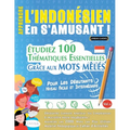 Apprendre l'Indonésien En s'Amusant - Pour Les Débutants: Niveau Facile Et Intermédiaire - Étudiez 100 Thématiques Essentielles Grâce Aux Mots Mêlés -